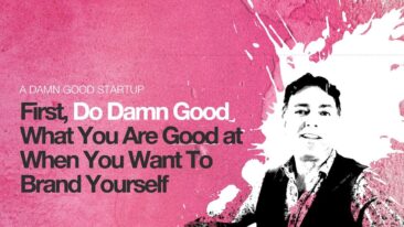 First, do Damn Good what you are good at when you want to brand yourself